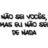 NÃO SEI VOCÊS, MAS EU NÃO SEL DE NADA