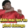 Abhi mai tere ko
phod dalunga