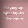 Cie yang lagi
ngode tapi dia
tetep gapeka
