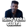 Isme TERA
GHATA