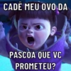 CADÊ MEU OVO DA
PÁSCOA QUE VC
PROMETEU?