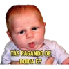 TÁS PAGANDO DE
DOIDA É?