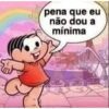 pena que eu
não dou a
mínima