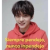 Siempre pendejo,
nunca inpendejo