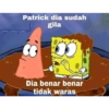 Patrick dia sudah
gila
Dia benar benar
tidak waras
