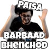 PAISA
BARBAAD
BHENCHOD