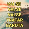 VAI SE
VAI SE
VAI SE
TRATAR
GAROTA