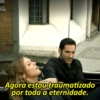 Agora estou traumatizado
por toda a eternidade.
