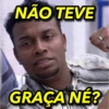 NÃO TEVE GRAÇA NE?