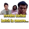 nvedho bathai batch la unnave...