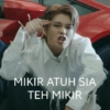 MIKIR ATUH SIA
TEH MIKIR
