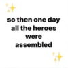 so then one day
all the heroes
were
assembled