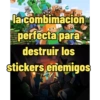 Edi
la combimacion
perfecta para
destruir los
stickers enemigos