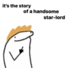 it's the story
of a handsome
star-lord