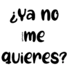 ¿Ya no
me
quieres?