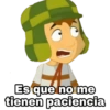 A Es que no me tienen paciencia