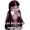 Las bonitas no
cagan Julia