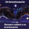 Un brontosaurio
@tiospost
Siempre cuidará a su
brontosauria