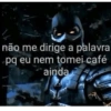 não me dirige a palavra
pq eu nem tomei café
ainda