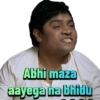 Abhi maza
aayega ha bhidu