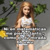Ni en matemáticas me pierdo tanto, como en tu mirada bb uwu