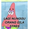 LAGI NUNGGU
ORANG GILA
STRES