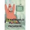 IYA KATANYA DI
PUTUSIN
PACARNYA