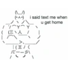 ^_^ (人･) i said text me when u get home ﾉソ⌒Y⌒Y 人 / (三人 (王ノく /ミー-彡 三