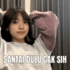SANTAI DULU GAK SIH