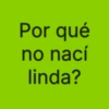 Por qué no nací linda?
