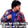 KANE STICKERS
Parece que tengo Puesta
la camisa de la suerte