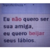 Transferência Eu não quero ser sua amiga, eu quero beijar seus lábios.