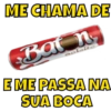ME CHAMA DE
Bat n
E ME PASSA NA
SUA BOCA