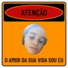 ATENÇÃO O AMOR DA SUA VIDA SOU EU