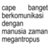 cape banget berkomunikasi dengan manusia zaman megantropus