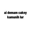 ai demam cakny kamunih lur