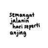 Semangat jalanin hari seperti anjing