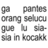ga pantes orang selucu gue lu sia- sia in kocakk