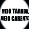 MEIO TARADA, MEIO CARENTE