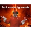 Taci, essere ignorante