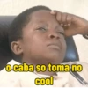 o caba so toma no cool