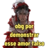 obg por demonstrar esse amor falso