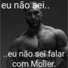 eu não sei..
..eu não sei falar
com Molier.
