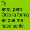 Te amo, pero Odio la forma en que me hace sentir.
