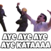 Aye Aye Aye
AYE KATAAAA