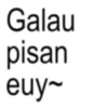 Galau pisan euy~