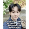 no siempre estoy
de humor para
aguantar tus
pendejadas