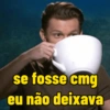se fosse cmg eu não deixava