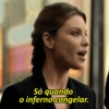 Só quando
o inferno congelar.