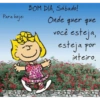 Para hoje:
BOM DIA, Sábado!
Onde
quer que
você esteja,
esteja por
inteiro.
humor inteligente
E TOLLE